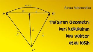 Tafsiran Geometri Dari Kedudukan Dua Vektor Atau Lebih
